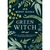 Green Witch Magia ziół, kwiatów i olejków eterycznych Arin Murphy-Hiscock