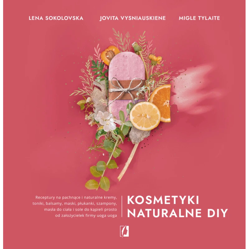 Kosmetyki naturalne DIY. Lena Sokolovska, Jovita Vysniauskiene, Migle Tylaite